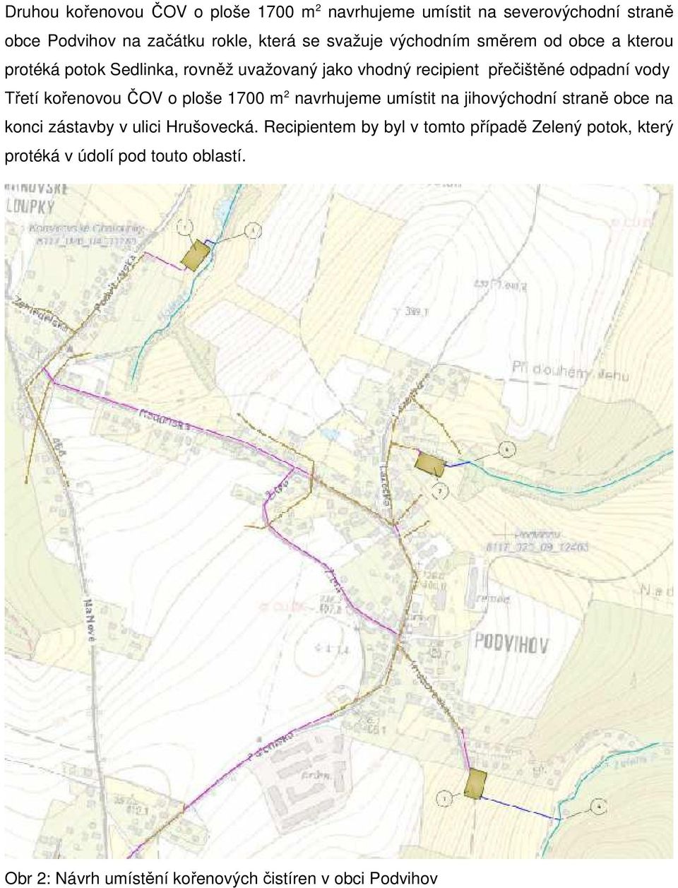 kořenovou ČOV o ploše 1700 m 2 navrhujeme umístit na jihovýchodní straně obce na konci zástavby v ulici Hrušovecká.