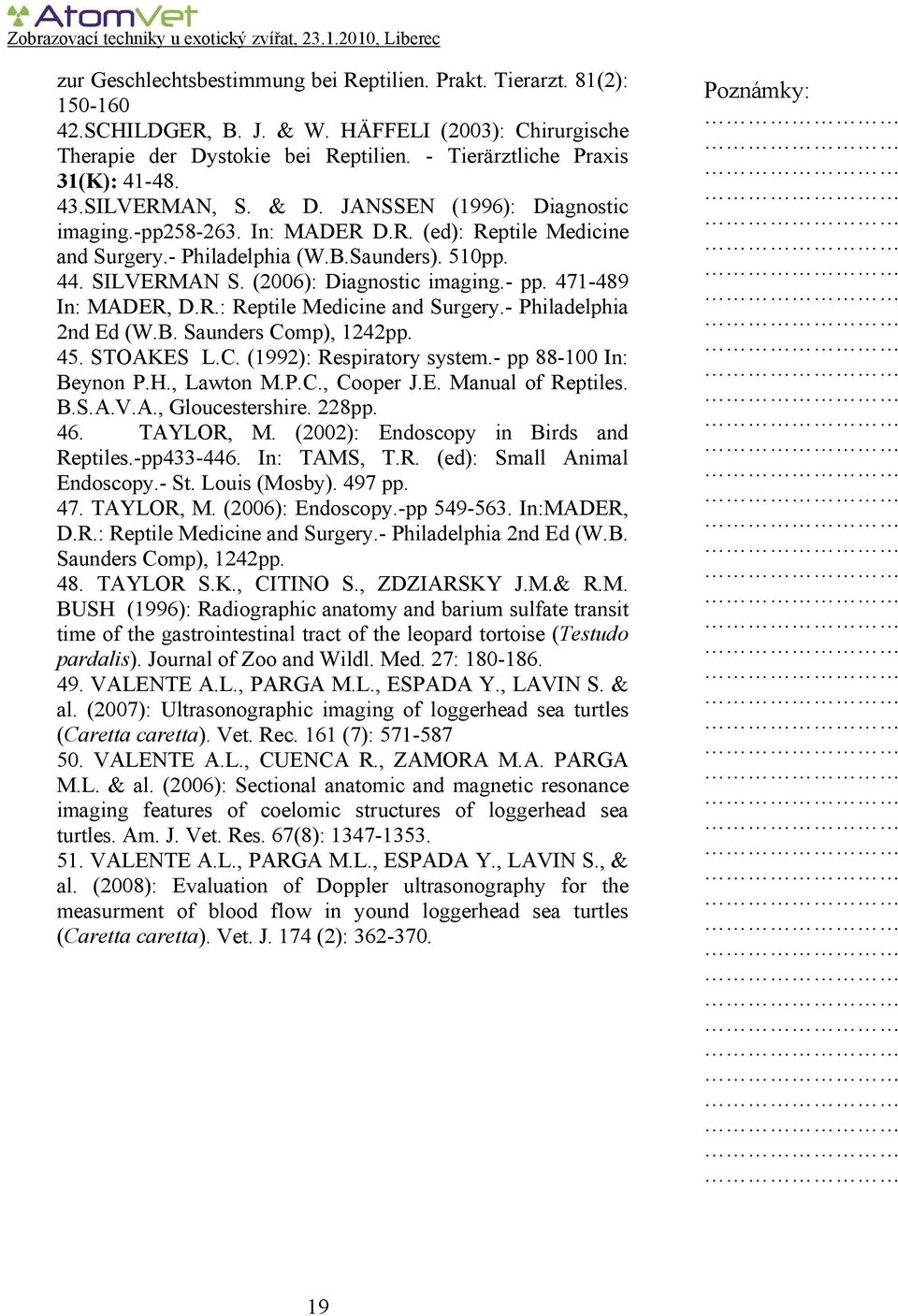 (2006): Diagnostic imaging.- pp. 471-489 In: MADER, D.R.: Reptile Medicine and Surgery.- Philadelphia 2nd Ed (W.B. Saunders Comp), 1242pp. 45. STOAKES L.C. (1992): Respiratory system.