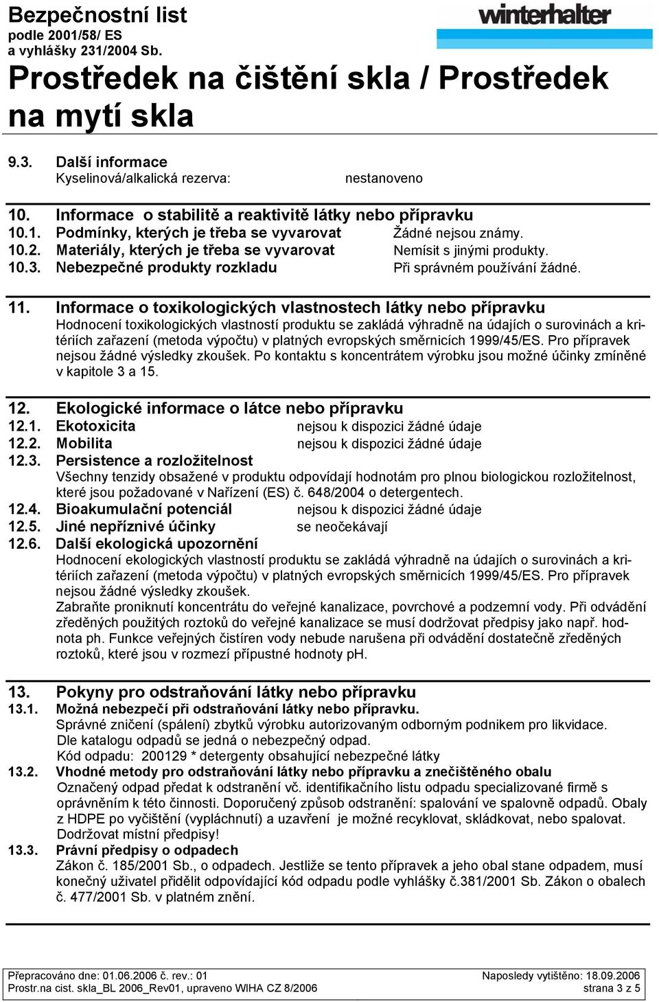 Informace o toxikologických vlastnostech látky nebo přípravku Hodnocení toxikologických vlastností produktu se zakládá výhradně na údajích o surovinách a kritériích zařazení (metoda výpočtu) v