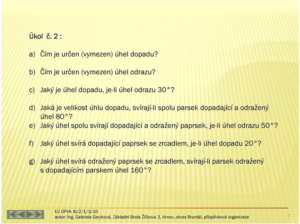 d) Jaká je velikost úhlu dopadu, svírají-li spolu parsek dopadající a odražený úhel 80?