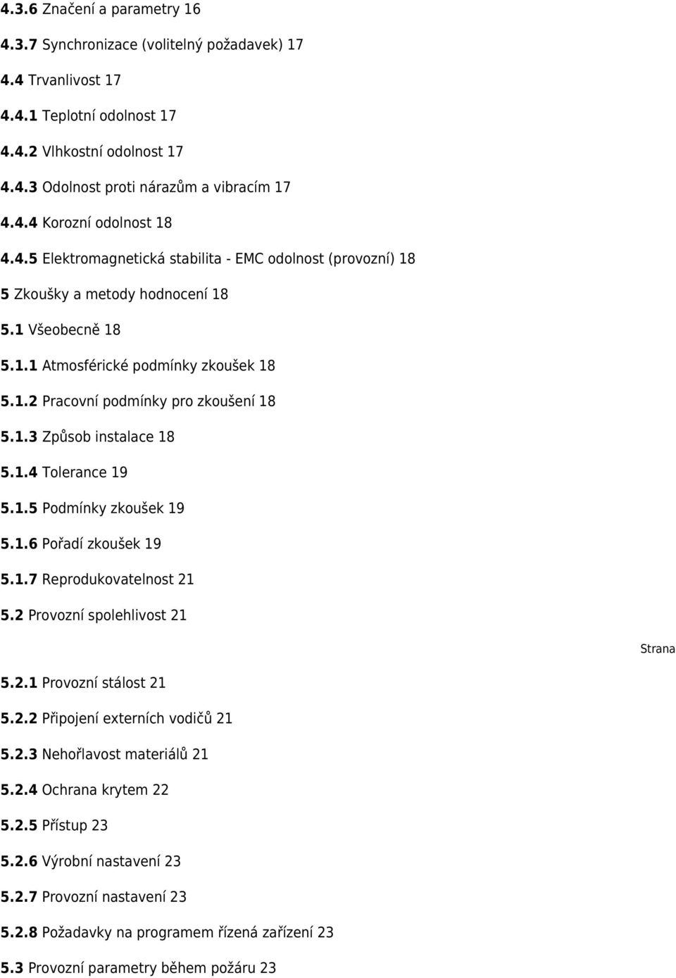 1.4 Tolerance 19 5.1.5 Podmínky zkoušek 19 5.1.6 Pořadí zkoušek 19 5.1.7 Reprodukovatelnost 21 5.2 Provozní spolehlivost 21 Strana 5.2.1 Provozní stálost 21 5.2.2 Připojení externích vodičů 21 5.2.3 Nehořlavost materiálů 21 5.