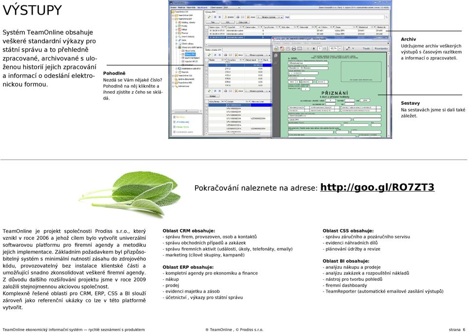 Sestavy Na sestavách jsme si dali také záležet. Pokračování naleznete na adrese: http://goo.gl/ro7zt3 TeamOnline je projekt společnosti Prodiss s.r.o., který vznikl v roce 2006 a jehož cílem bylo vytvořit univerzální softwarovou platformu pro firemní agendy a metodiku jejich implementace.