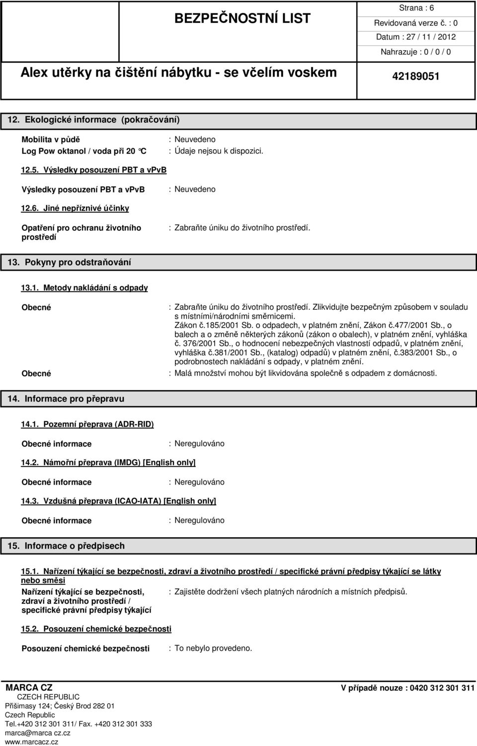 185/2001 Sb. o odpadech, v platném znění, Zákon č.477/2001 Sb., o balech a o změně některých zákonů (zákon o obalech), v platném znění, vyhláška č. 376/2001 Sb.