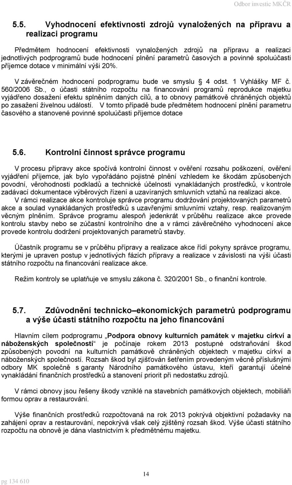 , o účasti státního rozpočtu na financování programů reprodukce majetku vyjádřeno dosažení efektu splněním daných cílů, a to obnovy památkově chráněných objektů po zasažení živelnou událostí.