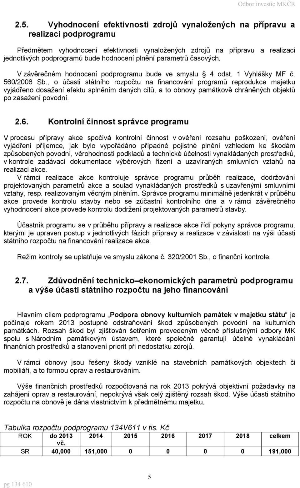 , o účasti státního rozpočtu na financování programů reprodukce majetku vyjádřeno dosažení efektu splněním daných cílů, a to obnovy památkově chráněných objektů po zasažení povodní. 2.6.