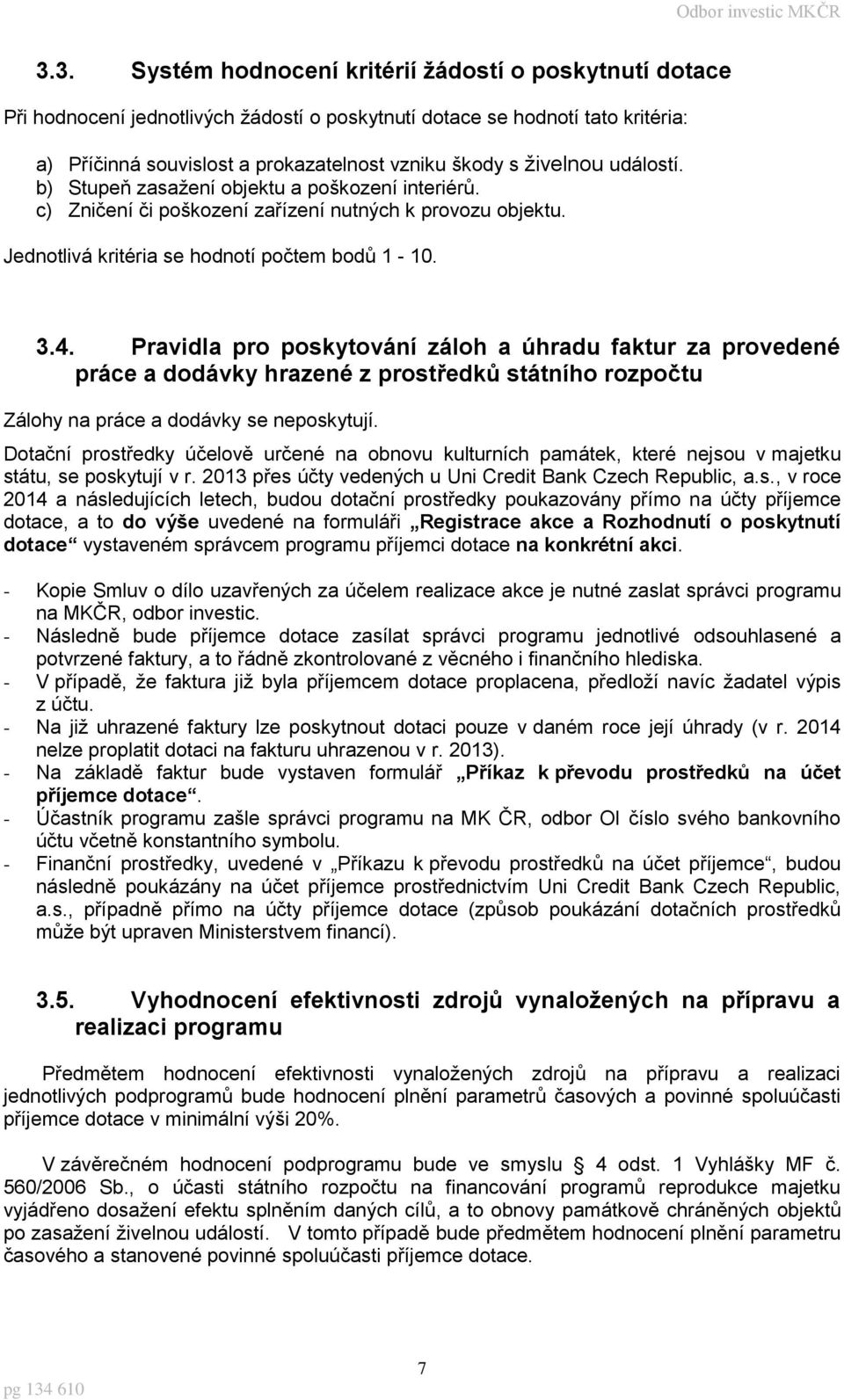 Pravidla pro poskytování záloh a úhradu faktur za provedené práce a dodávky hrazené z prostředků státního rozpočtu Zálohy na práce a dodávky se neposkytují.