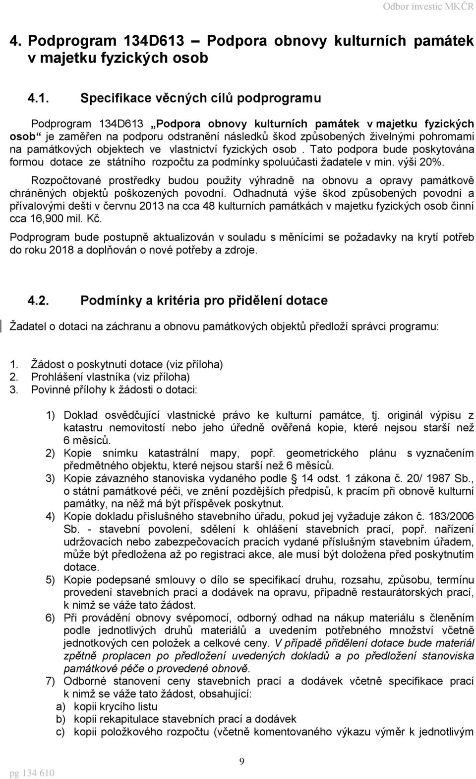 podporu odstranění následků škod způsobených živelnými pohromami na památkových objektech ve vlastnictví fyzických osob.