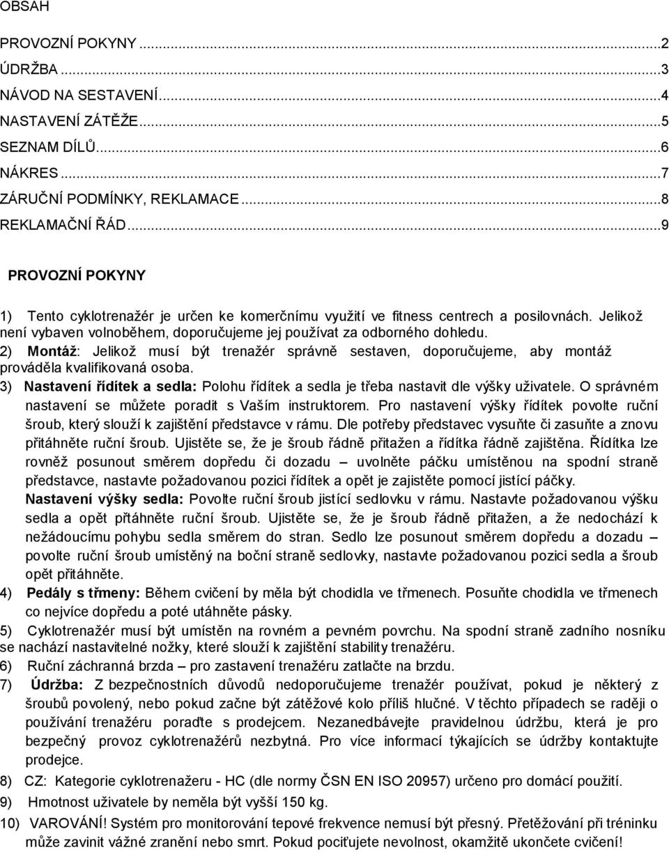 2) Montáž: Jelikož musí být trenažér správně sestaven, doporučujeme, aby montáž prováděla kvalifikovaná osoba.