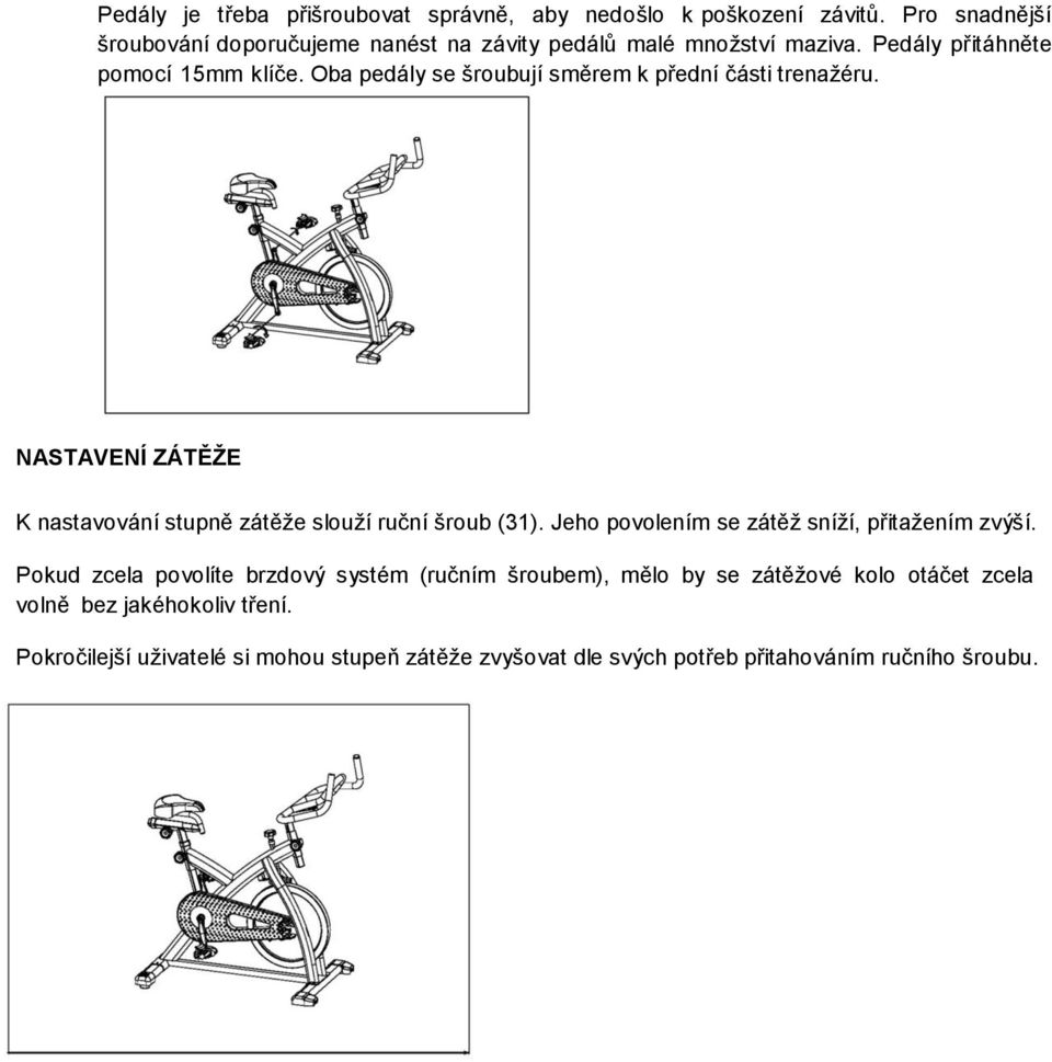 Oba pedály se šroubují směrem k přední části trenažéru. NASTAVENÍ ZÁTĚŽE K nastavování stupně zátěže slouží ruční šroub (31).