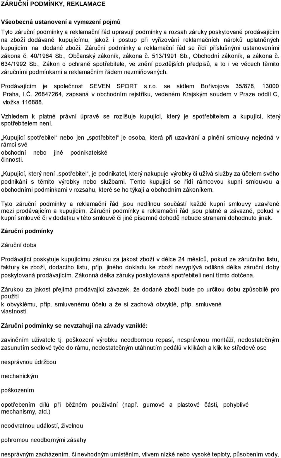 513/1991 Sb., Obchodní zákoník, a zákona č. 634/1992 Sb., Zákon o ochraně spotřebitele, ve znění pozdějších předpisů, a to i ve věcech těmito záručními podmínkami a reklamačním řádem nezmiňovaných.