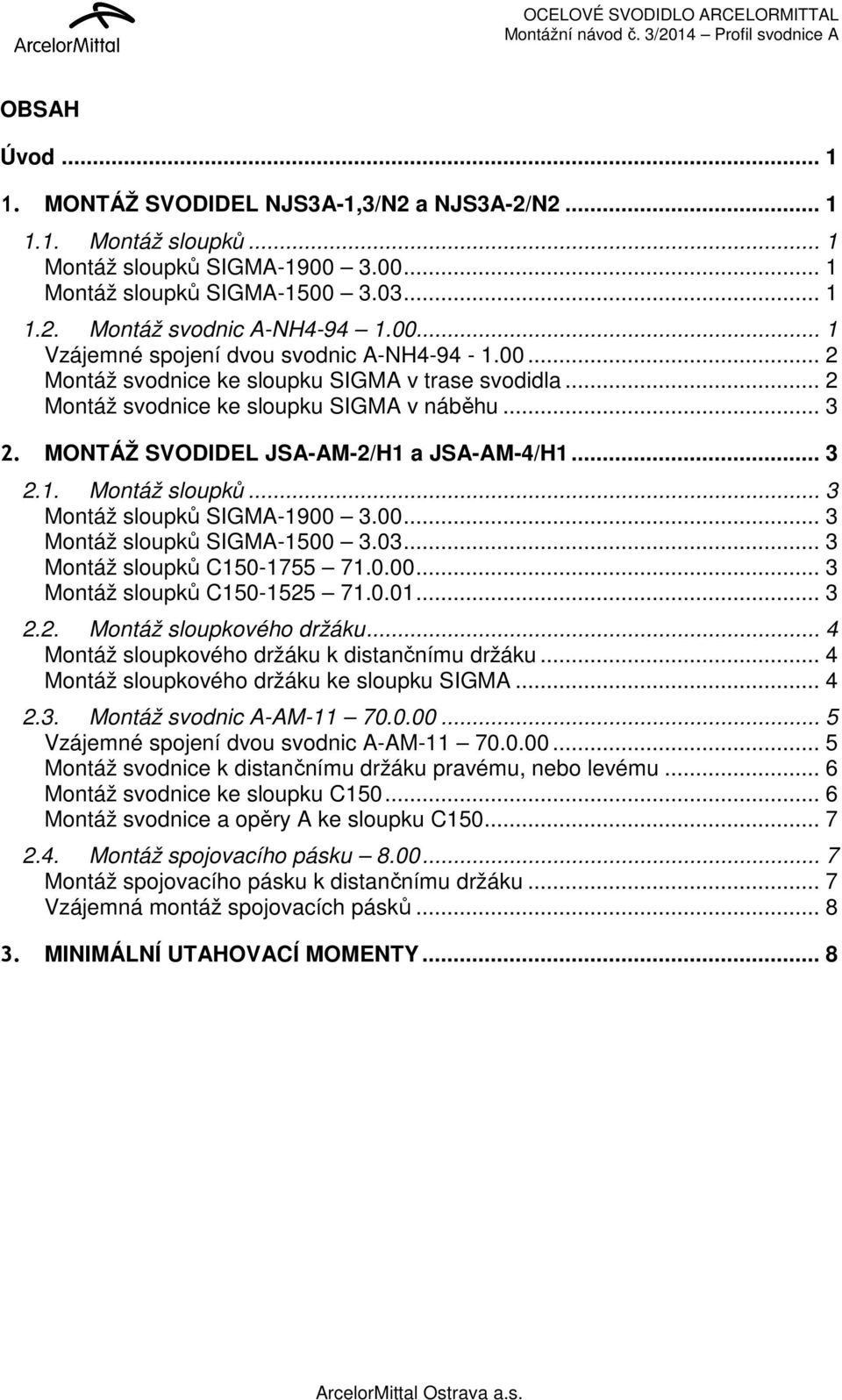 .. 3 Montáž sloupků SIGMA-1900 3.00... 3 Montáž sloupků SIGMA-1500 3.03... 3 Montáž sloupků C150-1755 71.0.00... 3 Montáž sloupků C150-1525 71.0.01... 3 2.2. Montáž sloupkového držáku.