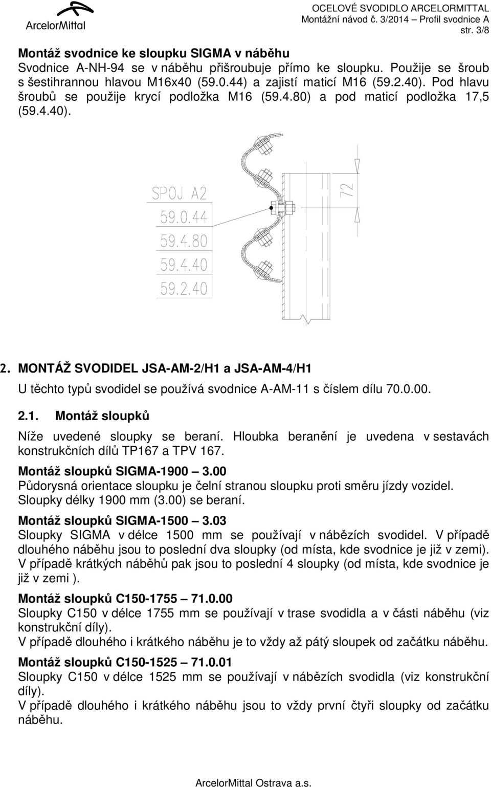 MONTÁŽ SVODIDEL JSA-AM-2/H1 a JSA-AM-4/H1 U těchto typů svodidel se používá svodnice A-AM-11 s číslem dílu 70.0.00. 2.1. Montáž sloupků Níže uvedené sloupky se beraní.