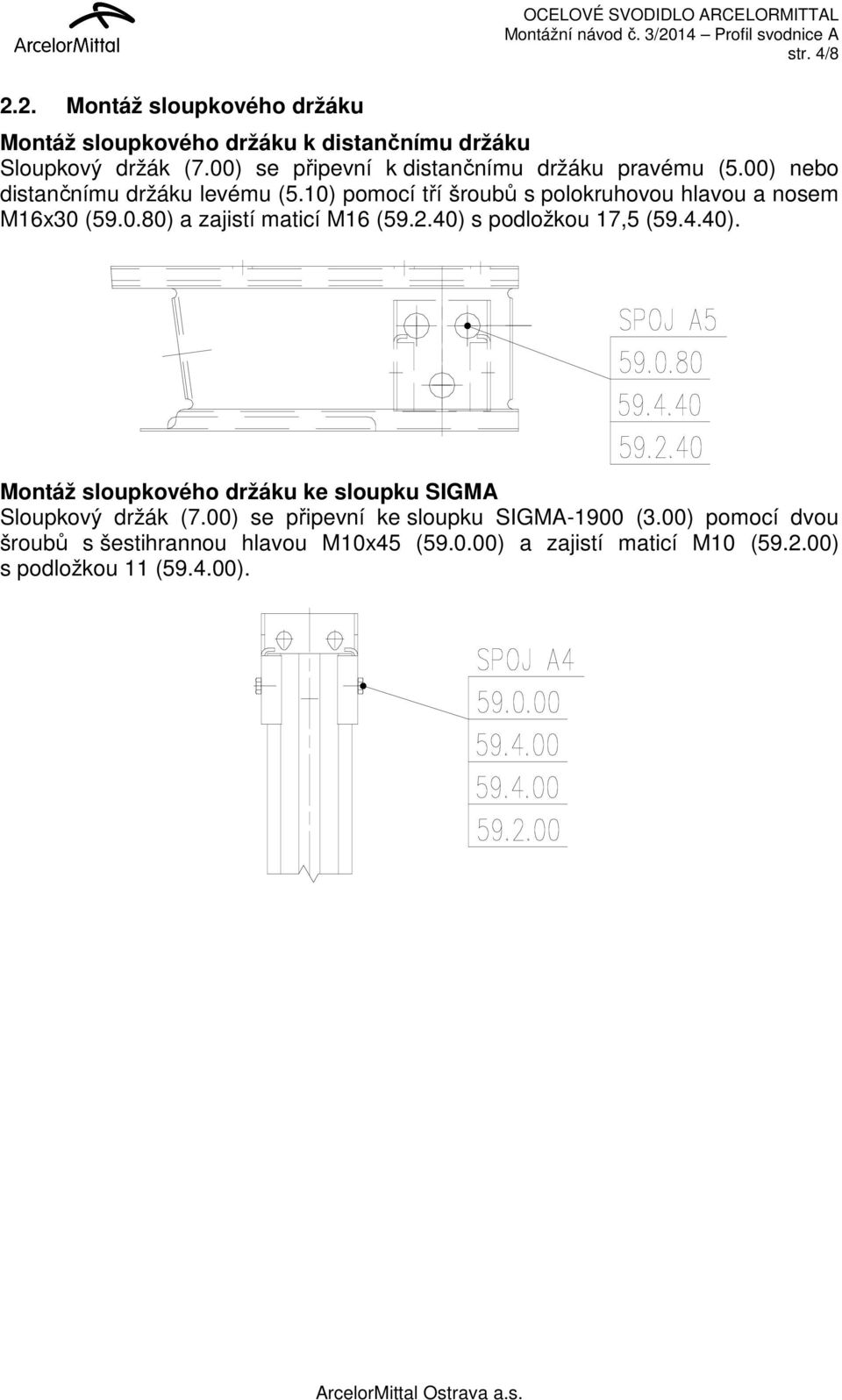 10) pomocí tří šroubů s polokruhovou hlavou a nosem M16x30 (59.0.80) a zajistí maticí M16 (59.2.40) 