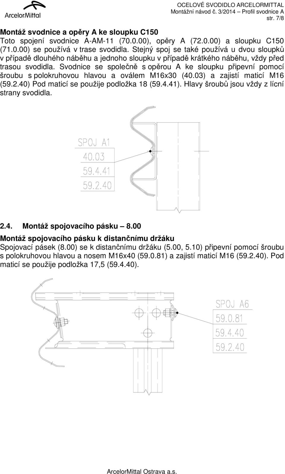 Svodnice se společně s opěrou A ke sloupku připevní pomocí šroubu s polokruhovou hlavou a oválem M16x30 (40.03) a zajistí maticí M16 (59.2.40) Pod maticí se použije podložka 18 (59.4.41).