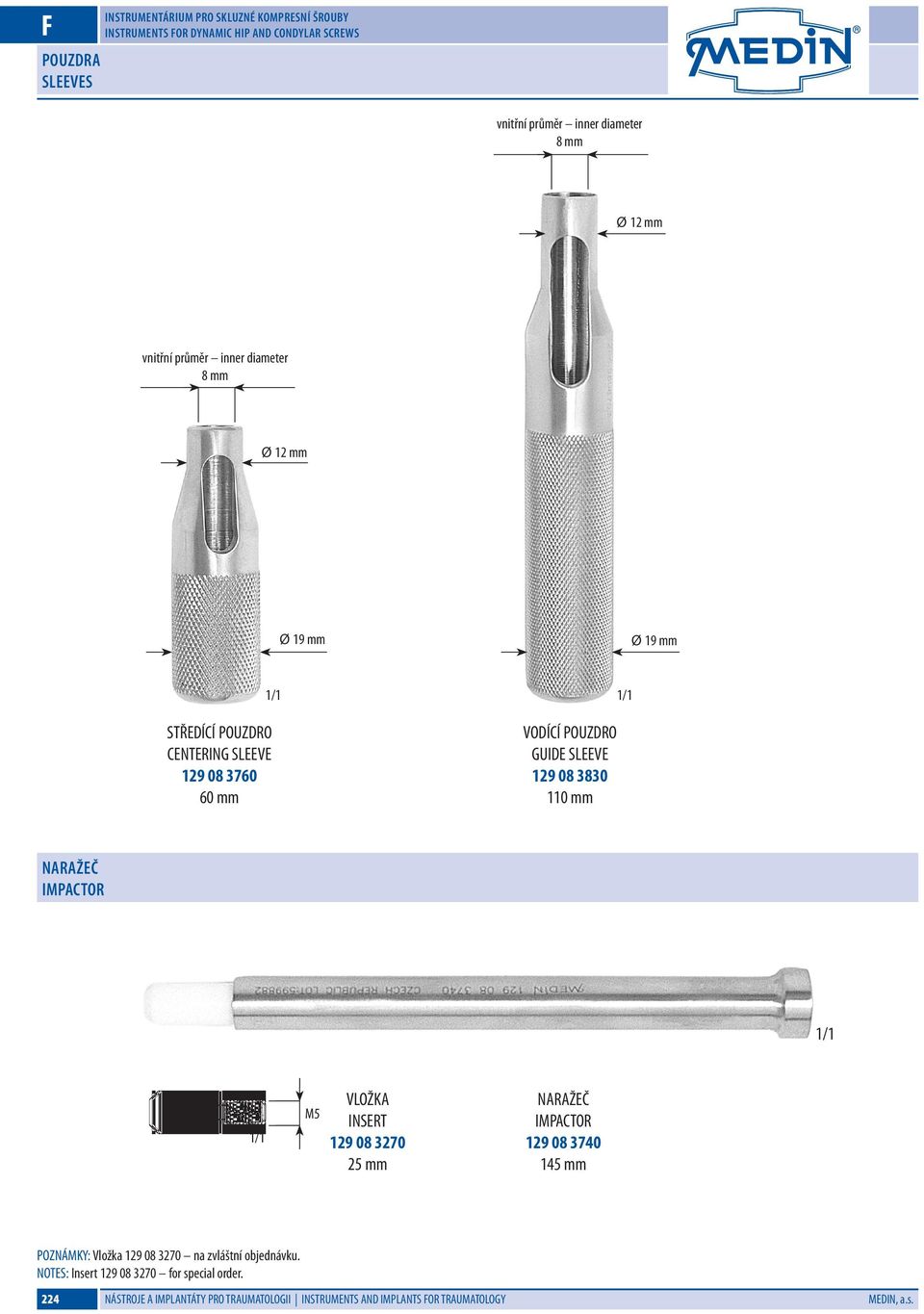 SLEEVE 129 08 3830 110 mm Naražeč Impactor M5 VLOŽKA INSERT 129 08 3270 25 mm NARAŽEČ IMPACTOR 129 08 3740 145 mm POZNÁMKY: Vložka 129 08 3270 na