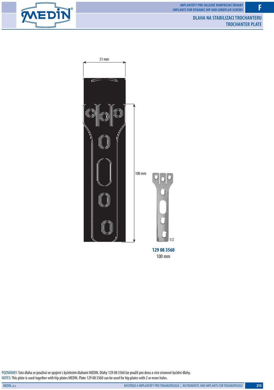 Dlahy 129 08 3560 lze použít pro dvou a více otvorové kyčelní dlahy. NOTES: This plate is used together with hip plates MEDIN.