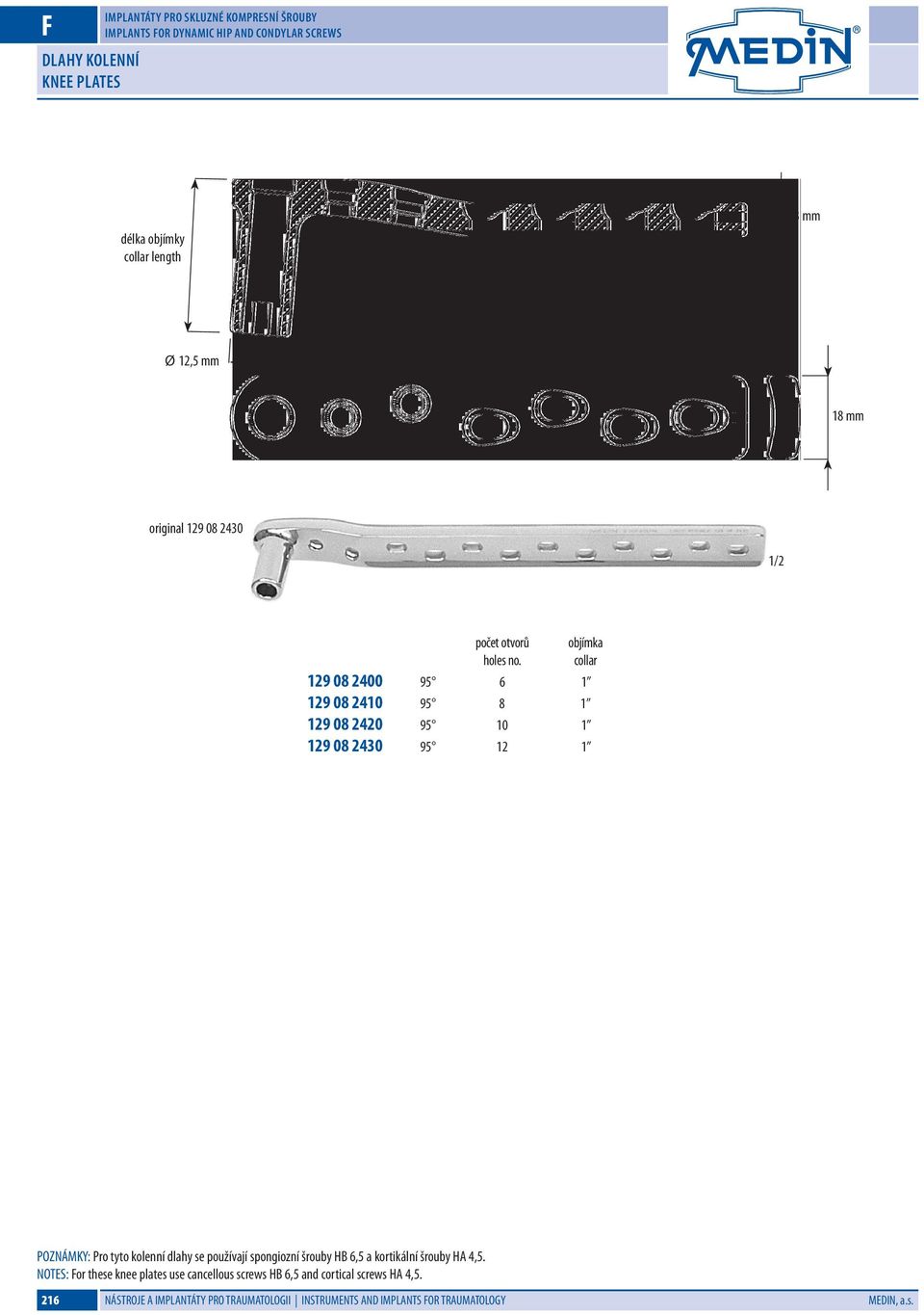 collar 129 08 2400 95 6 1 129 08 2410 95 8 1 129 08 2420 95 10 1 129 08 2430 95 12 1 POZNÁMKY: Pro tyto kolenní dlahy se používají spongiozní šrouby HB