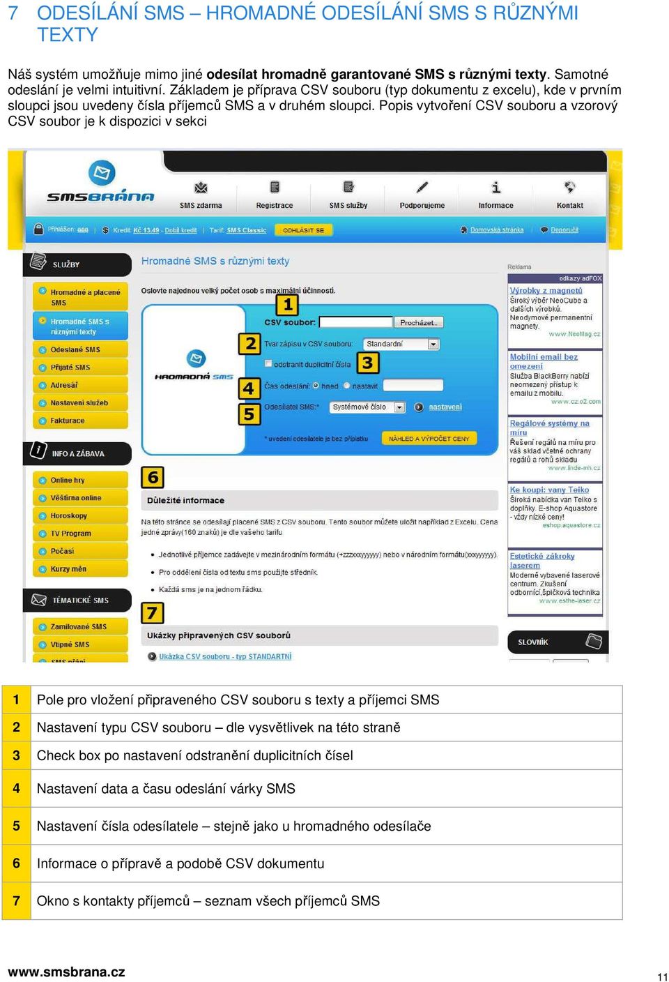 Popis vytvoření CSV souboru a vzorový CSV soubor je k dispozici v sekci 1 Pole pro vložení připraveného CSV souboru s texty a příjemci SMS 2 Nastavení typu CSV souboru dle vysvětlivek na této