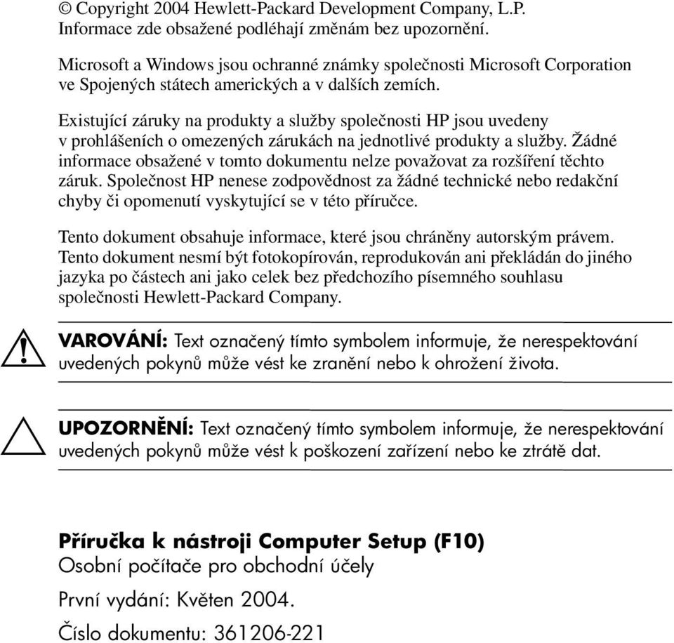 Existující záruky na produkty a služby společnosti HP jsou uvedeny v prohlášeních o omezených zárukách na jednotlivé produkty a služby.