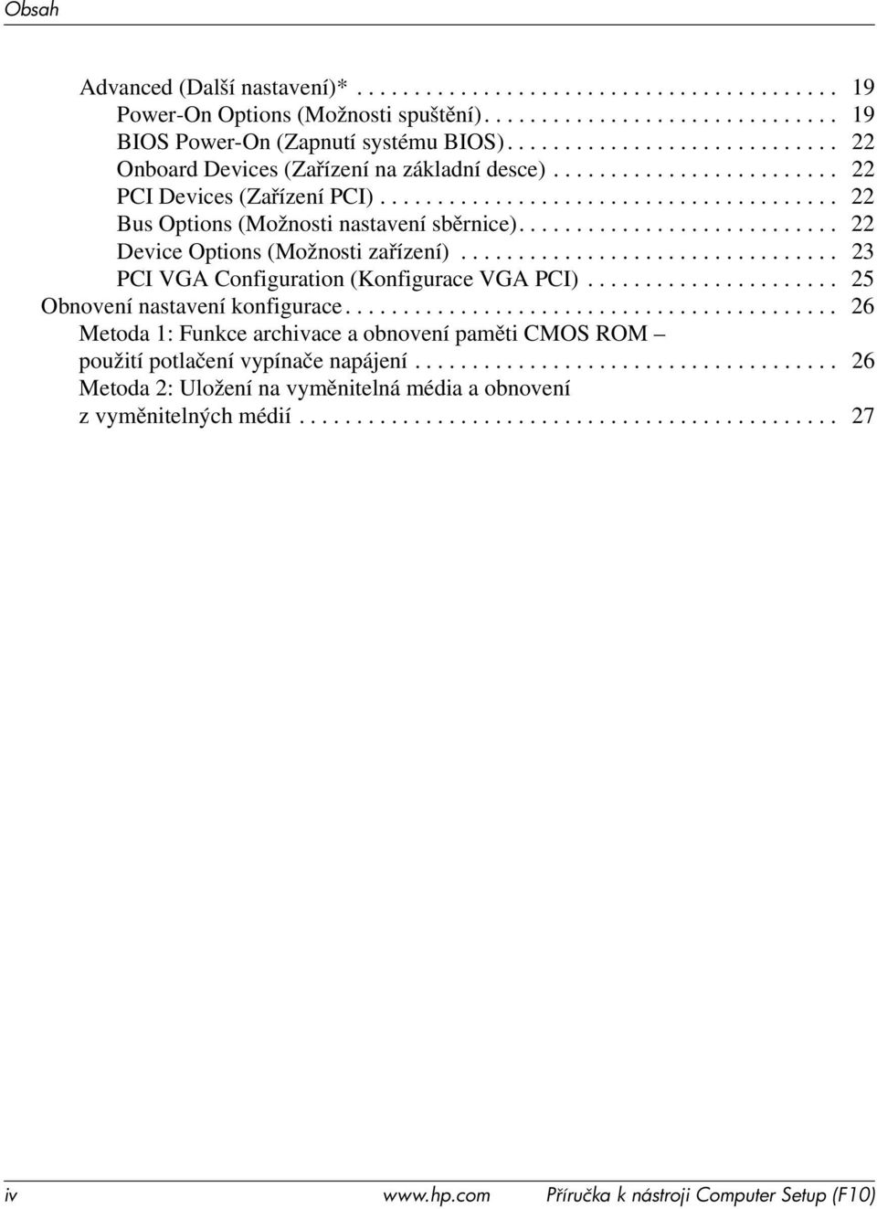 ........................... 22 Device Options (Možnosti zařízení)................................. 23 PCI VGA Configuration (Konfigurace VGA PCI)...................... 25 Obnovení nastavení konfigurace.