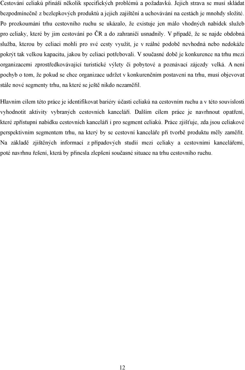 V případě, že se najde obdobná služba, kterou by celiaci mohli pro své cesty využít, je v reálné podobě nevhodná nebo nedokáže pokrýt tak velkou kapacitu, jakou by celiaci potřebovali.