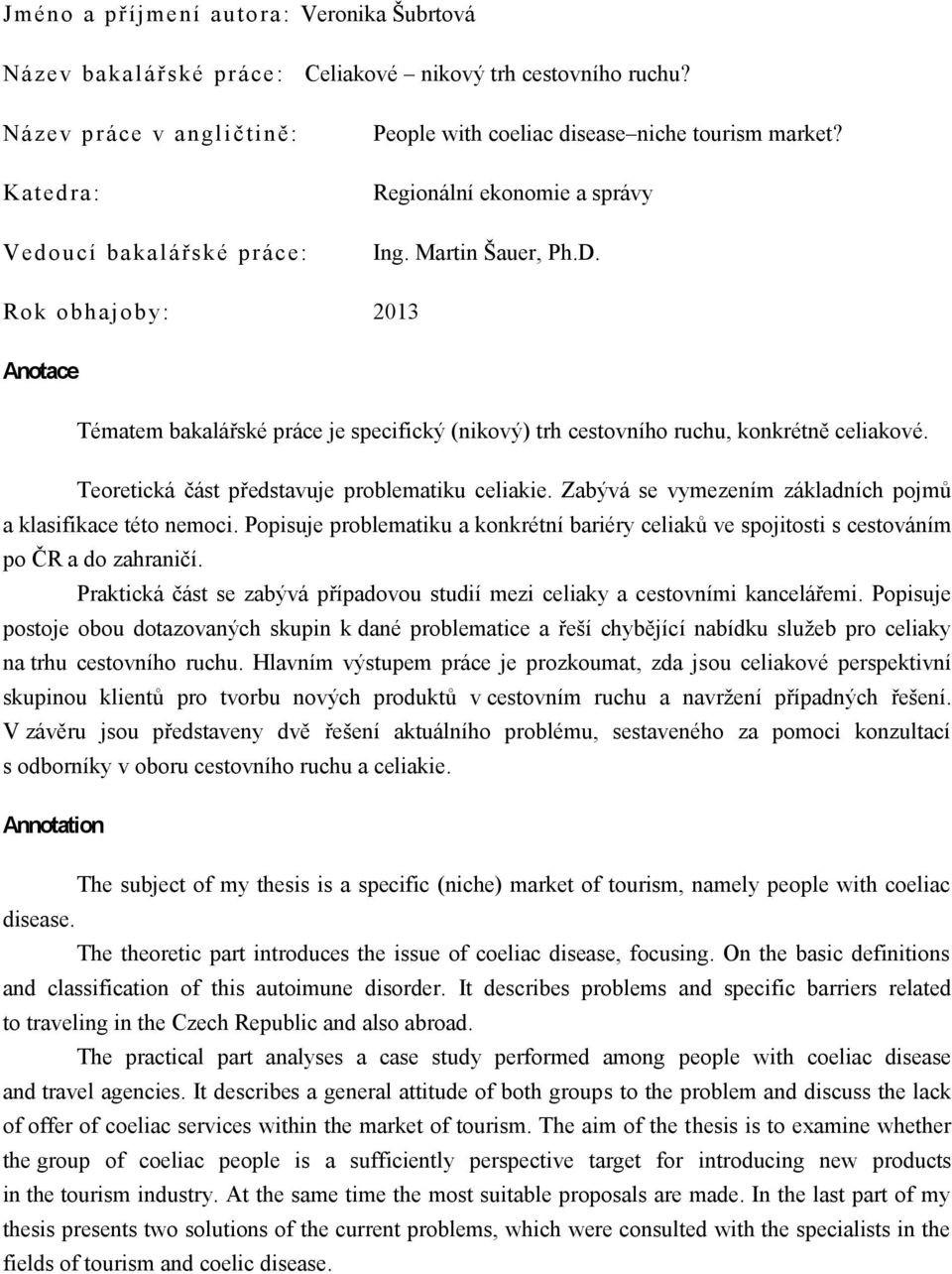 Teoretická část představuje problematiku celiakie. Zabývá se vymezením základních pojmů a klasifikace této nemoci.