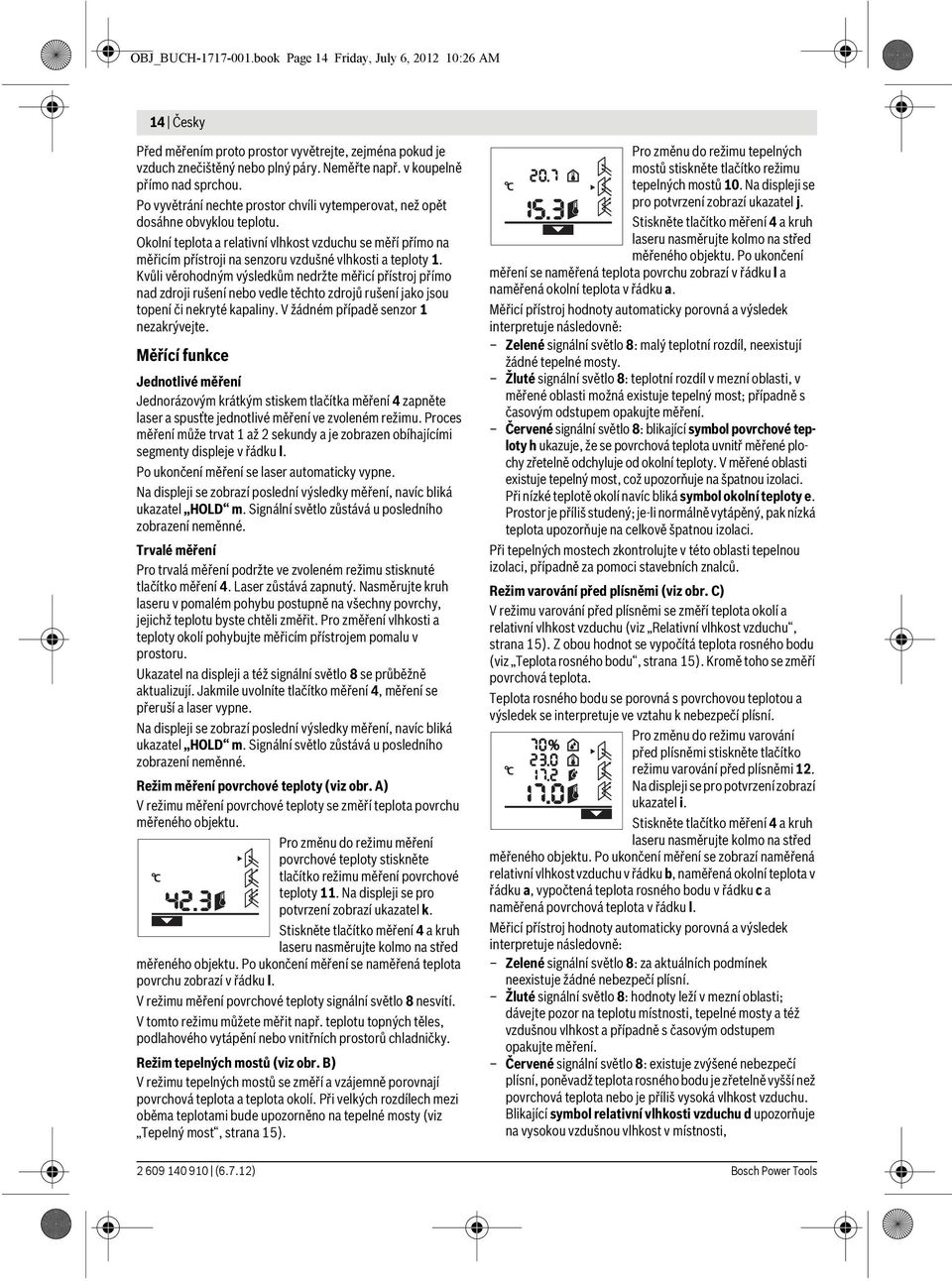 Okolní teplota a relativní vlhkost vzduchu se měří přímo na měřicím přístroji na senzoru vzdušné vlhkosti a teploty 1.