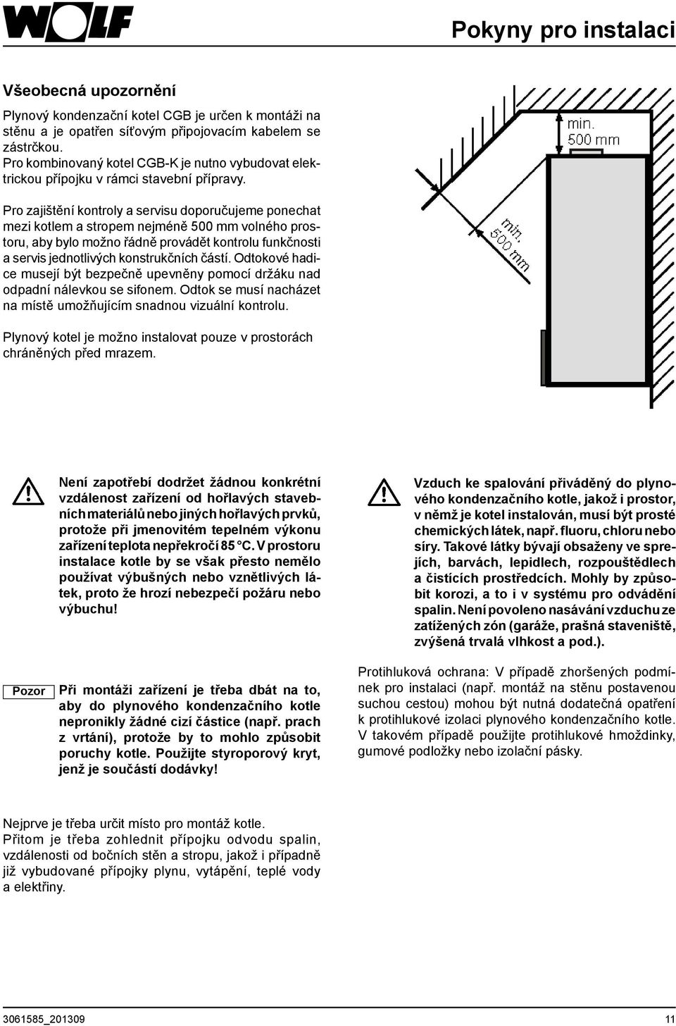 Pro zajištění kontroly a servisu doporučujeme ponechat mezi kotlem a stropem nejméně 500 mm volného prostoru, aby bylo možno řádně provádět kontrolu funkčnosti a servis jednotlivých konstrukčních