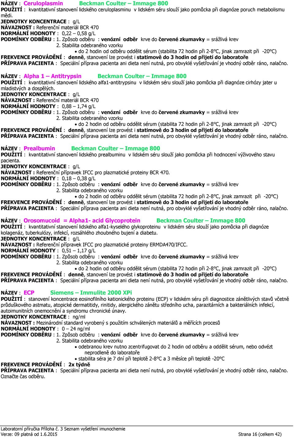 FREKVENCE PROVÁDĚNÍ : denně, stanovení lze provést i statimově do 3 hodin od NÁZEV : Alpha 1 Antitrypsin Beckman Coulter Immage 800 POUŽITÍ : kvantitativní stanovení lidského alfa1-antitrypsinu v