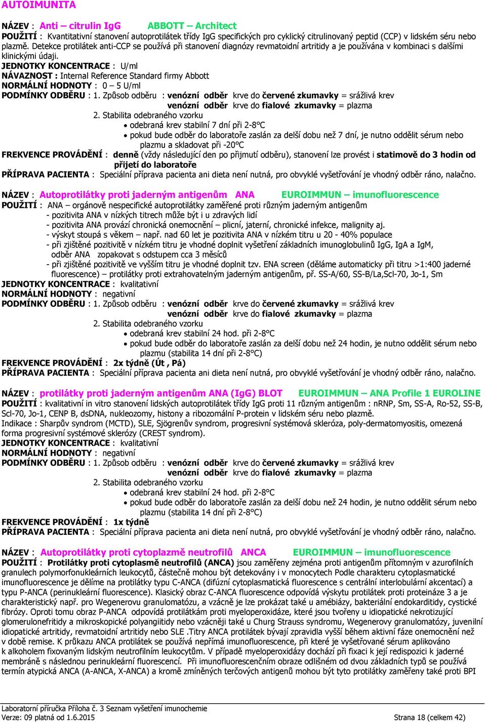 NÁVAZNOST : Internal Reference Standard firmy Abbott NORMÁLNÍ HODNOTY : 0 5 U/ml odebraná krev stabilní 7 dní při 2-8 C pokud bude odběr do laboratoře zaslán za delší dobu než 7 dní, je nutno oddělit