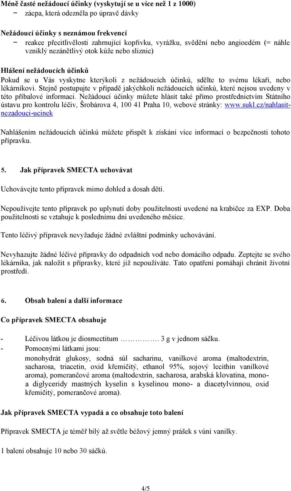 Stejně postupujte v případě jakýchkoli nežádoucích účinků, které nejsou uvedeny v této příbalové informaci.