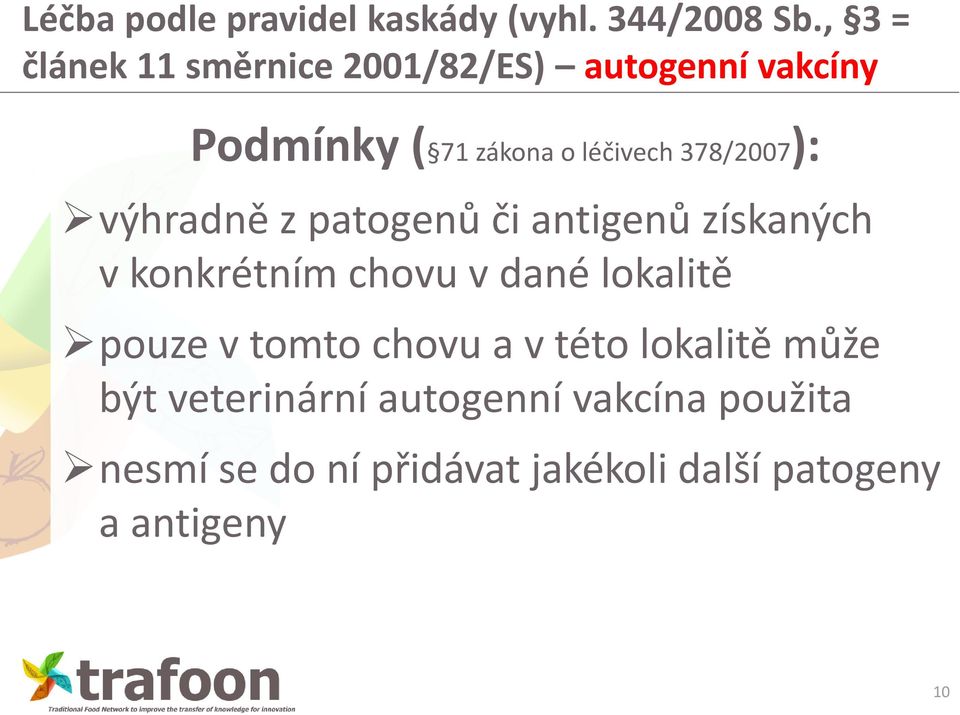 378/2007): výhradně z patogenů či antigenů získaných v konkrétním chovu v dané lokalitě