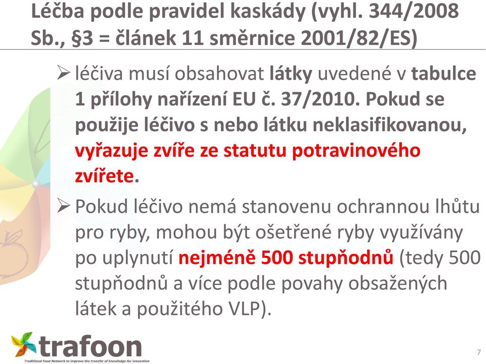 Pokud se použije léčivo s nebo látku neklasifikovanou, vyřazuje zvíře ze statutu potravinového zvířete.