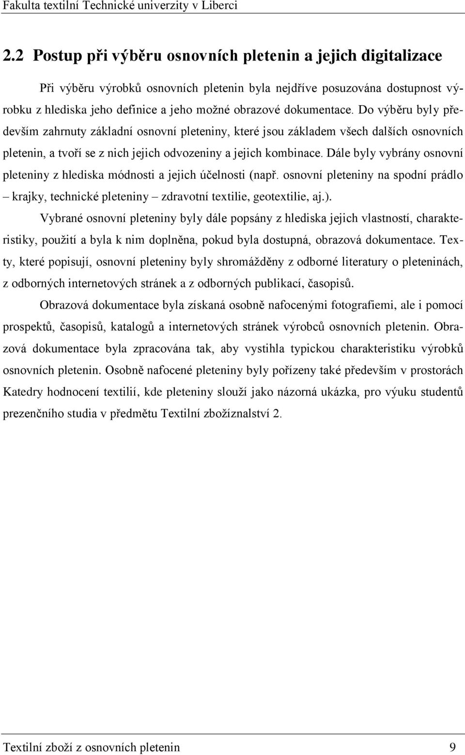 Dále byly vybrány osnovní pleteniny z hlediska módnosti a jejich účelnosti (např. osnovní pleteniny na spodní prádlo krajky, technické pleteniny zdravotní textilie, geotextilie, aj.).