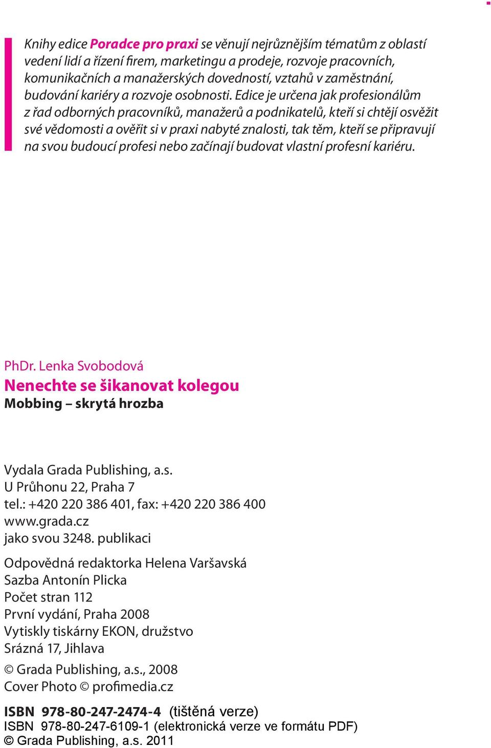 Edice je určena jak profesionálům z řad odborných pracovníků, manažerů a podnikatelů, kteří si chtějí osvěžit své vědomosti a ověřit si v praxi nabyté znalosti, tak těm, kteří se připravují na svou