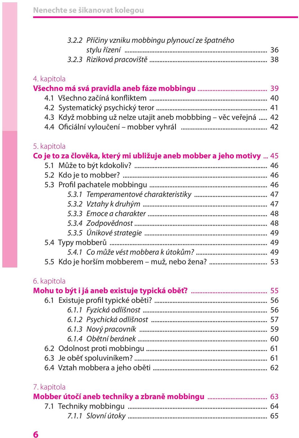 kapitola Co je to za člověka, který mi ubližuje aneb mobber a jeho motivy... 45 5.1 Může to být kdokoliv?... 46 5.2 Kdo je to mobber?... 46 5.3 Profil pachatele mobbingu... 46 5.3.1 Temperamentové charakteristiky.