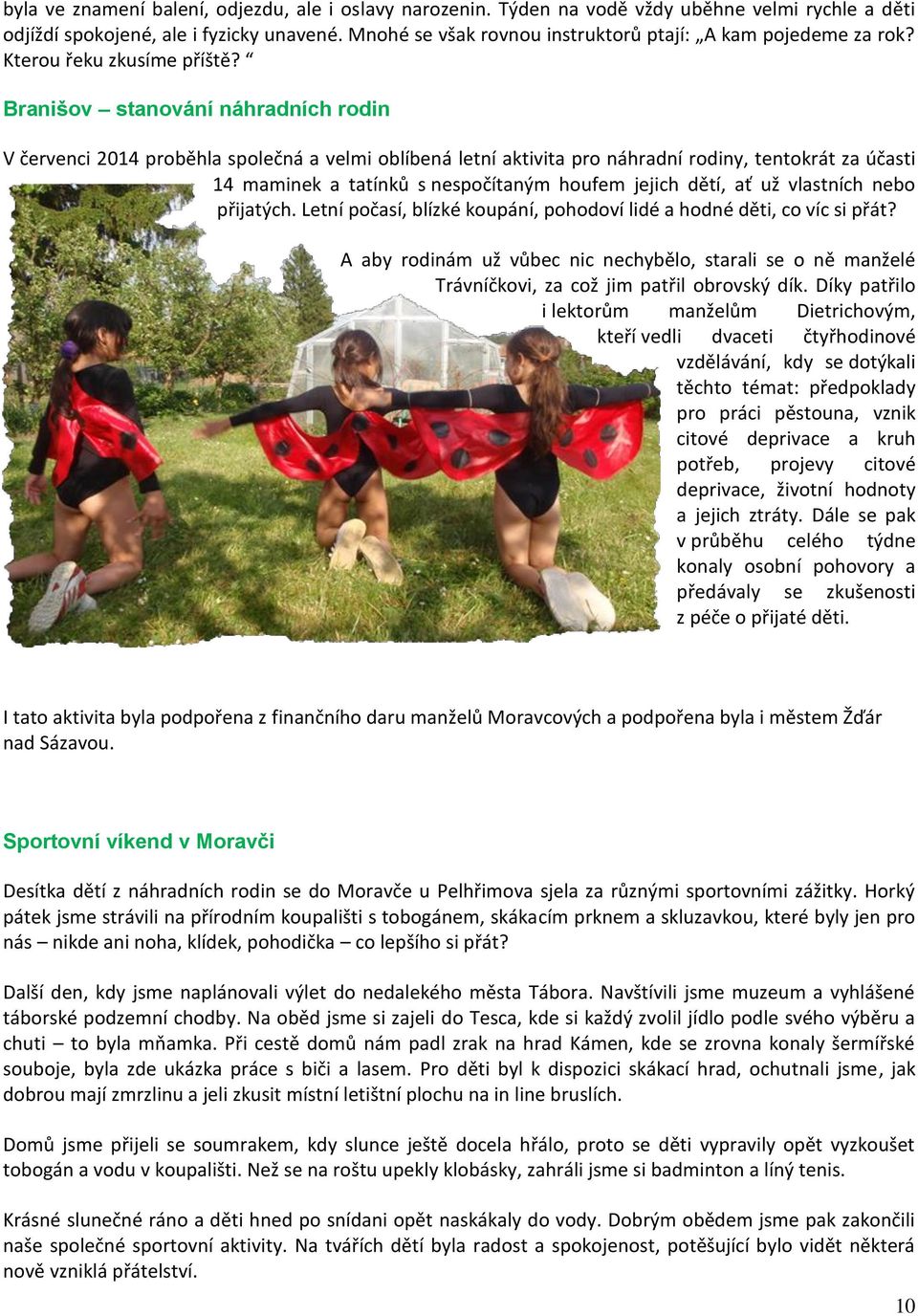 Branišov stanování náhradních rodin V červenci 2014 proběhla společná a velmi oblíbená letní aktivita pro náhradní rodiny, tentokrát za účasti 14 maminek a tatínků s nespočítaným houfem jejich dětí,
