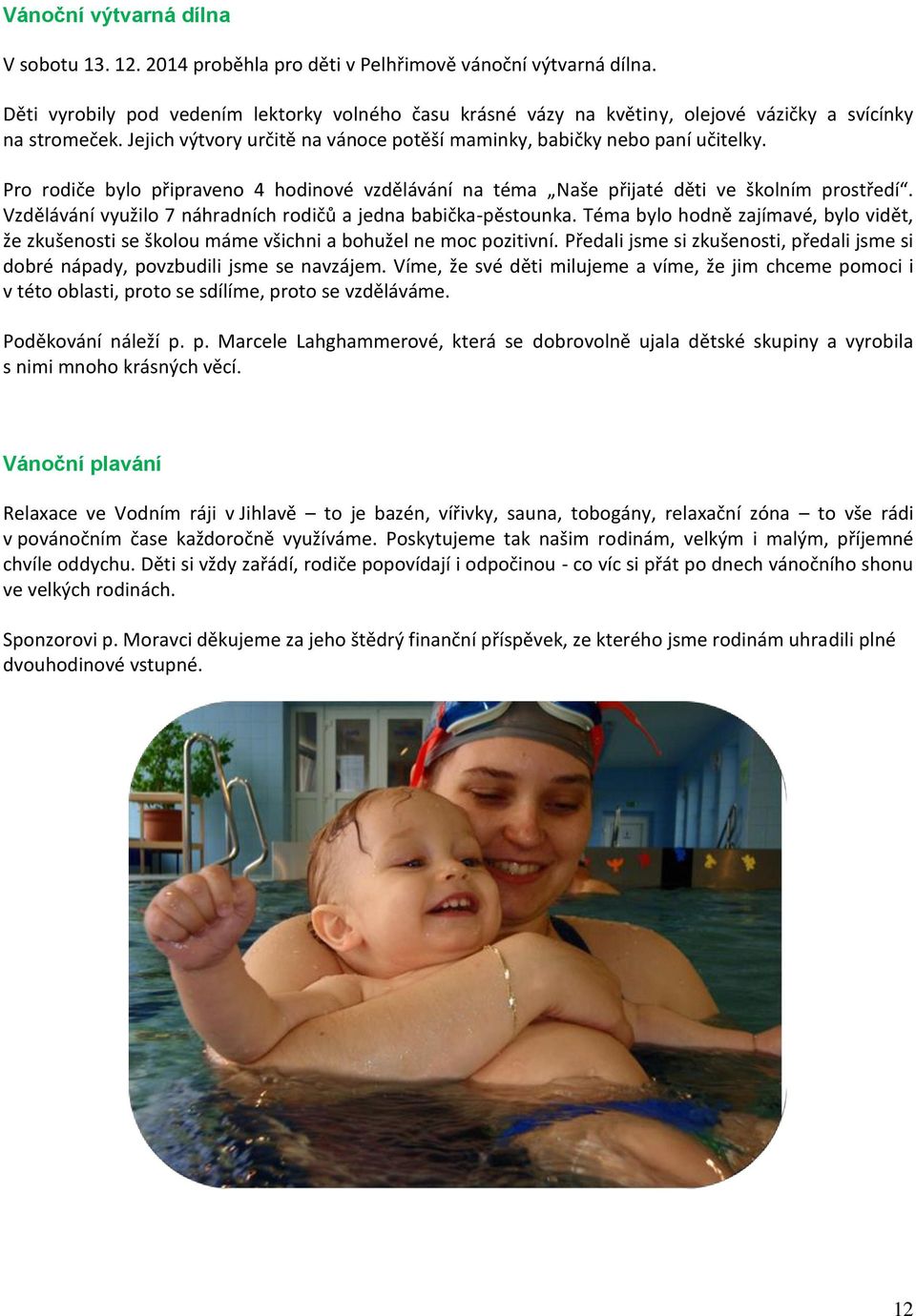 Pro rodiče bylo připraveno 4 hodinové vzdělávání na téma Naše přijaté děti ve školním prostředí. Vzdělávání využilo 7 náhradních rodičů a jedna babička-pěstounka.