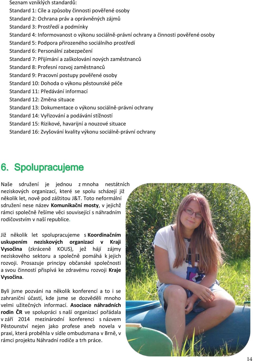 Standard 8: Profesní rozvoj zaměstnanců Standard 9: Pracovní postupy pověřené osoby Standard 10: Dohoda o výkonu pěstounské péče Standard 11: Předávání informací Standard 12: Změna situace Standard