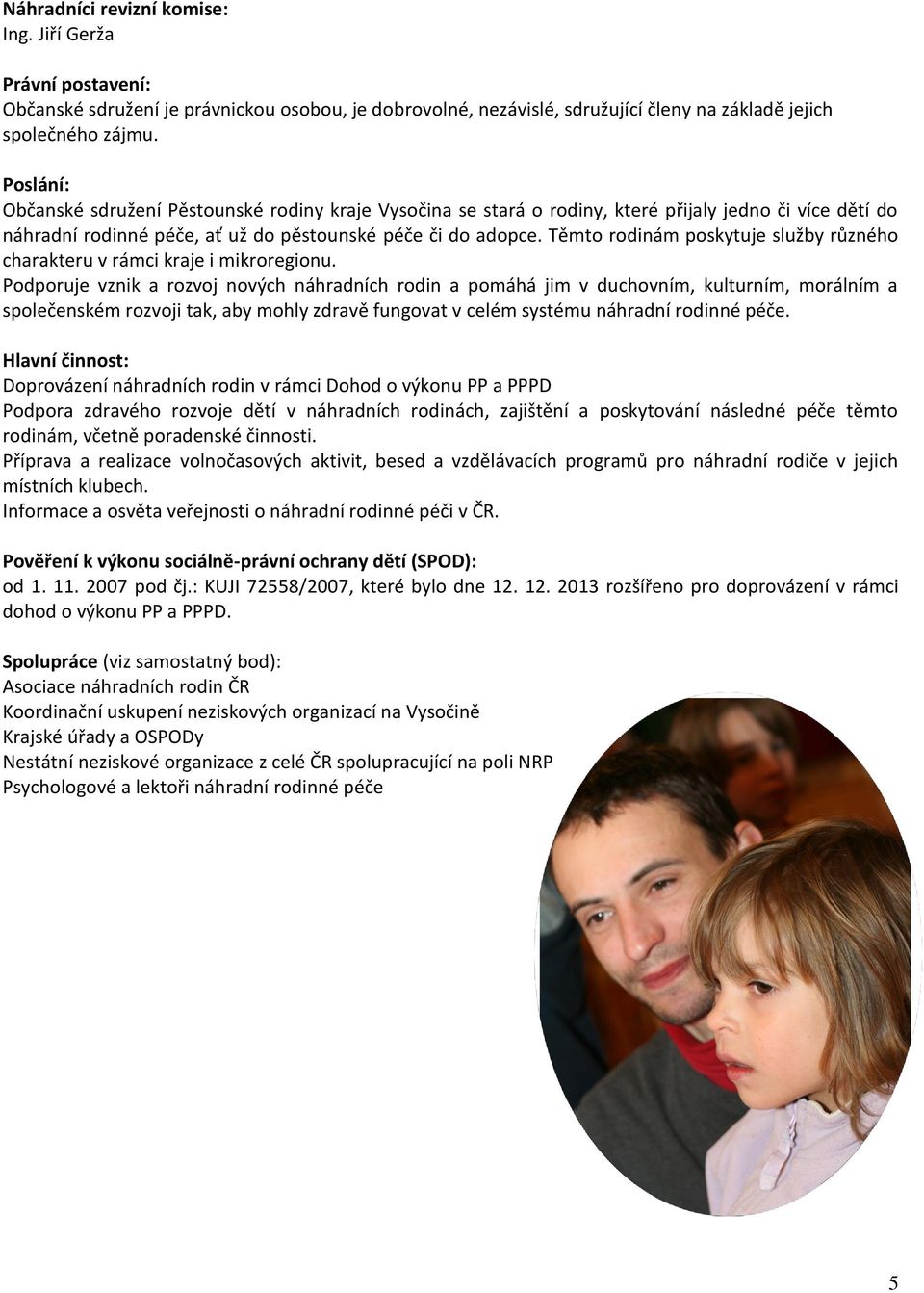 Těmto rodinám poskytuje služby různého charakteru v rámci kraje i mikroregionu.