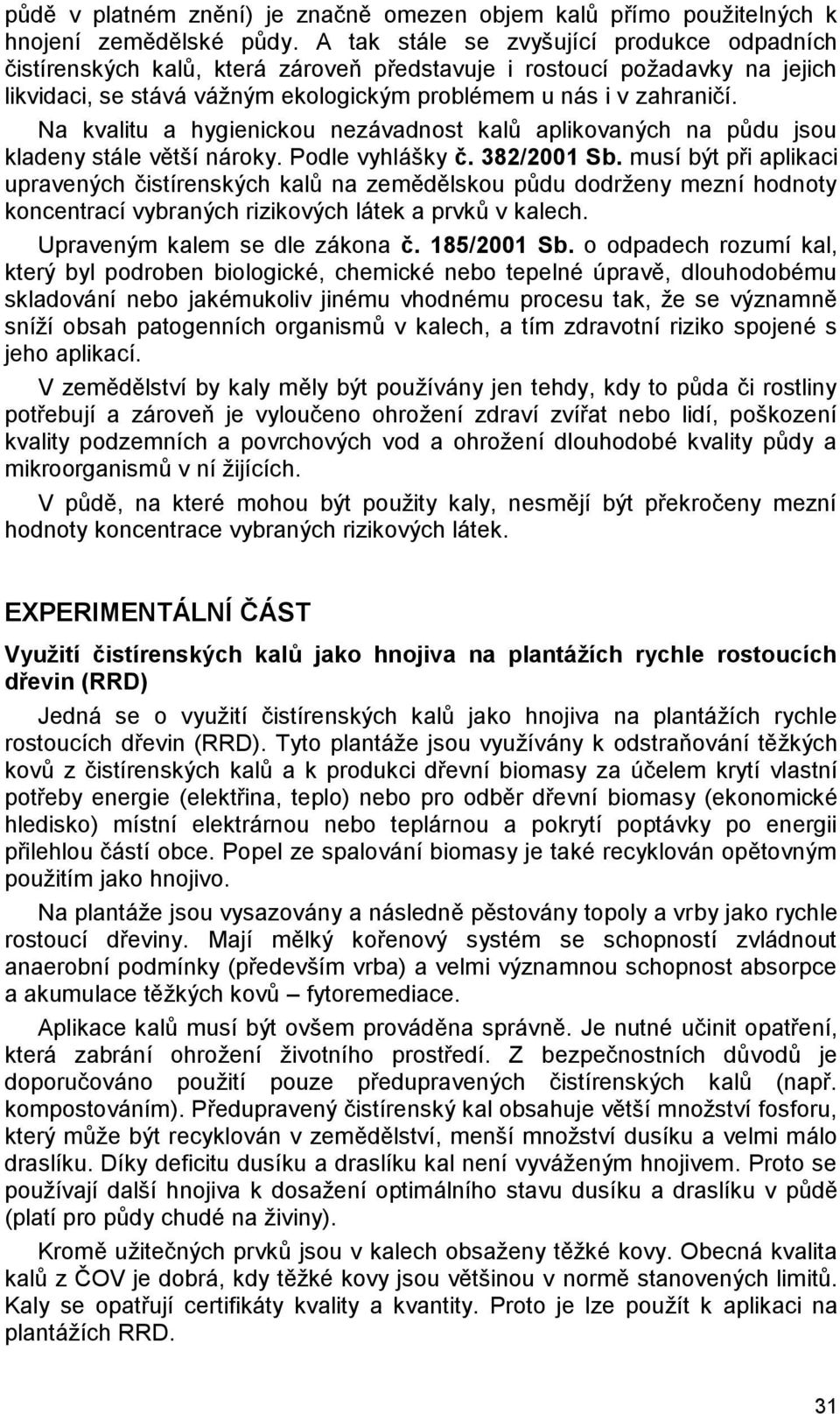 Na kvalitu a hygienickou nezávadnost kalů aplikovaných na půdu jsou kladeny stále větší nároky. Podle vyhlášky č. 382/2001 Sb.