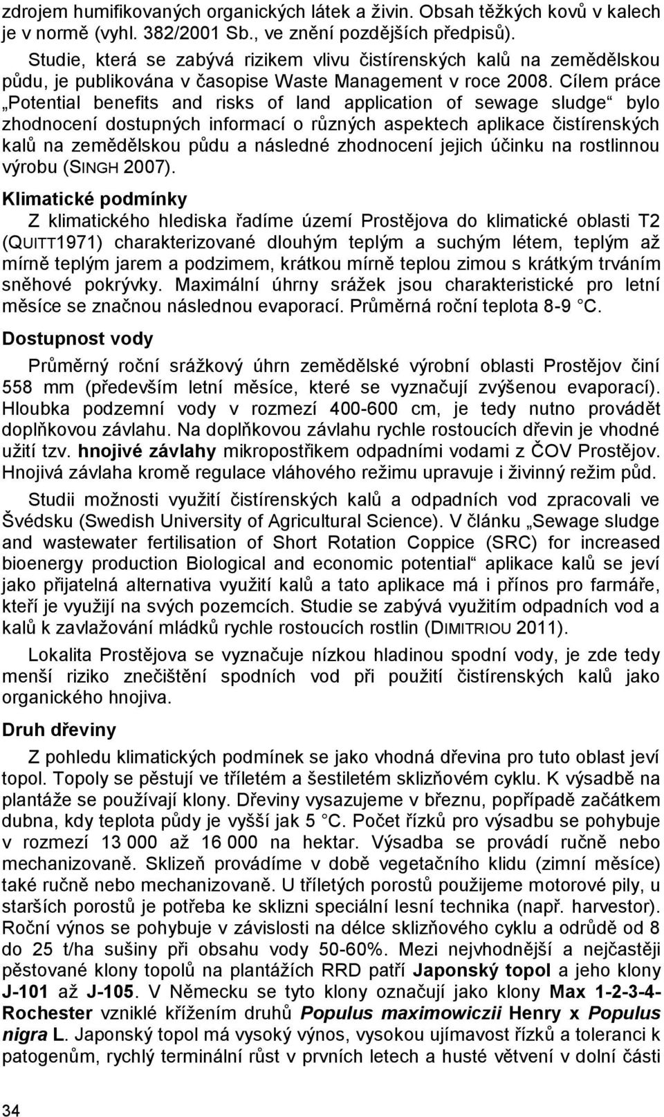 Cílem práce Potential benefits and risks of land application of sewage sludge bylo zhodnocení dostupných informací o různých aspektech aplikace čistírenských kalů na zemědělskou půdu a následné