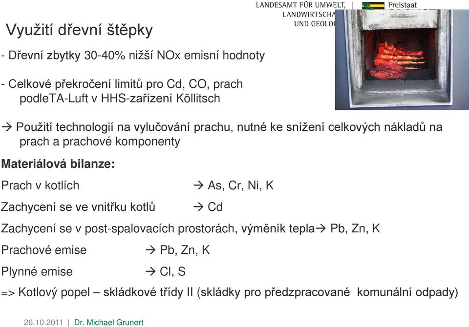 Materiálová bilanze: Prach v kotlích Zachycení se ve vnitřku kotlů As, Cr, Ni, K Cd Zachycení se v post-spalovacích prostorách,