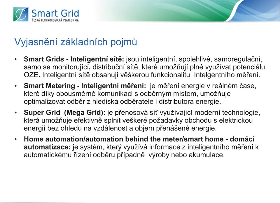 Smart Metering - Inteligentní m ení: je m ení energie v reálném ase, které díky obousm rné komunikaci s odb rným místem, umož uje optimalizovat odb r z hlediska odb ratele i distributora energie.