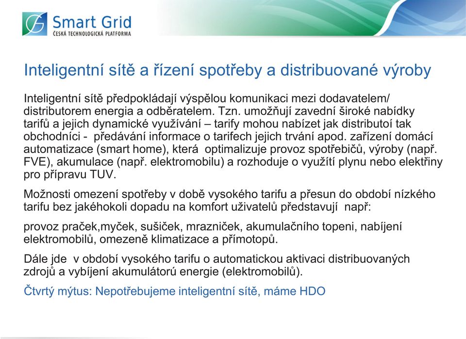 za ízení domácí automatizace (smart home), která optimalizuje provoz spot ebi, výroby (nap. FVE), akumulace (nap. elektromobilu) a rozhoduje o využítí plynu nebo elekt iny pro p ípravu TUV.