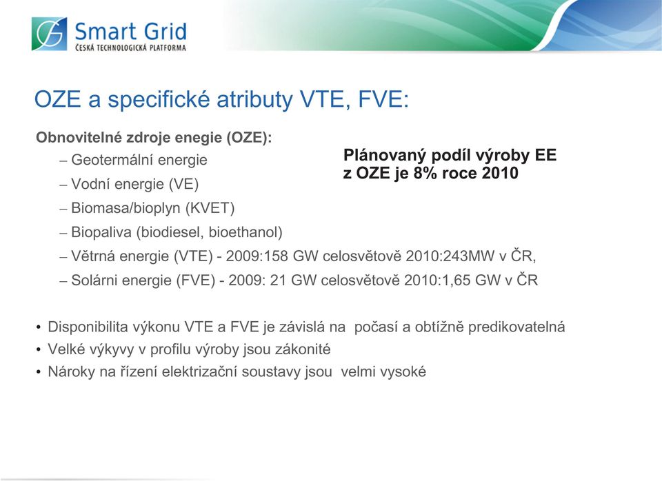 celosv tov 2010:243MW v R, Solárni energie (FVE) - 2009: 21 GW celosv tov 2010:1,65 GW v R Disponibilita výkonu VTE a FVE je