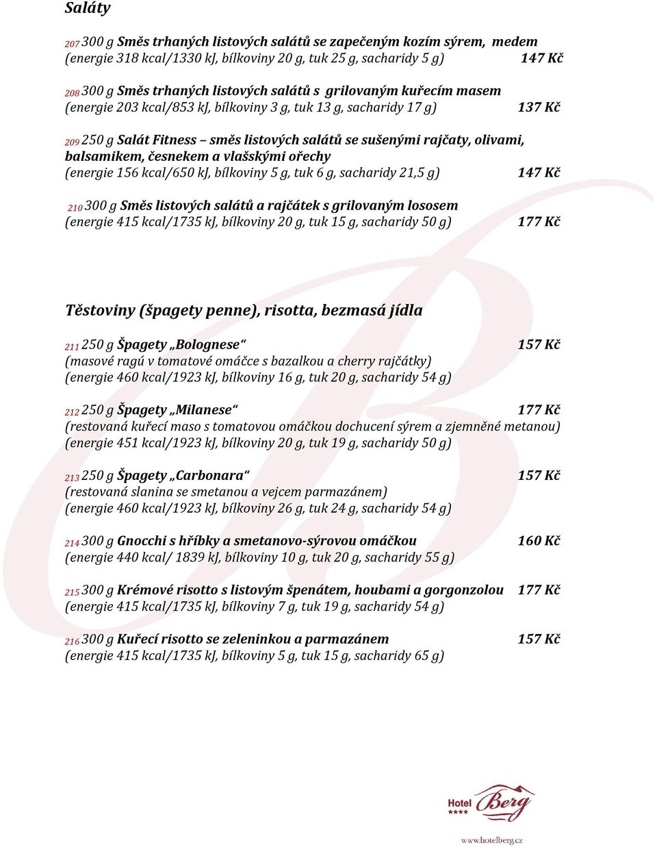 vlašskými ořechy (energie 156 kcal/650 kj, bílkoviny 5 g, tuk 6 g, sacharidy 21,5 g) 147 Kč 210 300 g Směs listových salátů a rajčátek s grilovaným lososem (energie 415 kcal/1735 kj, bílkoviny 20 g,