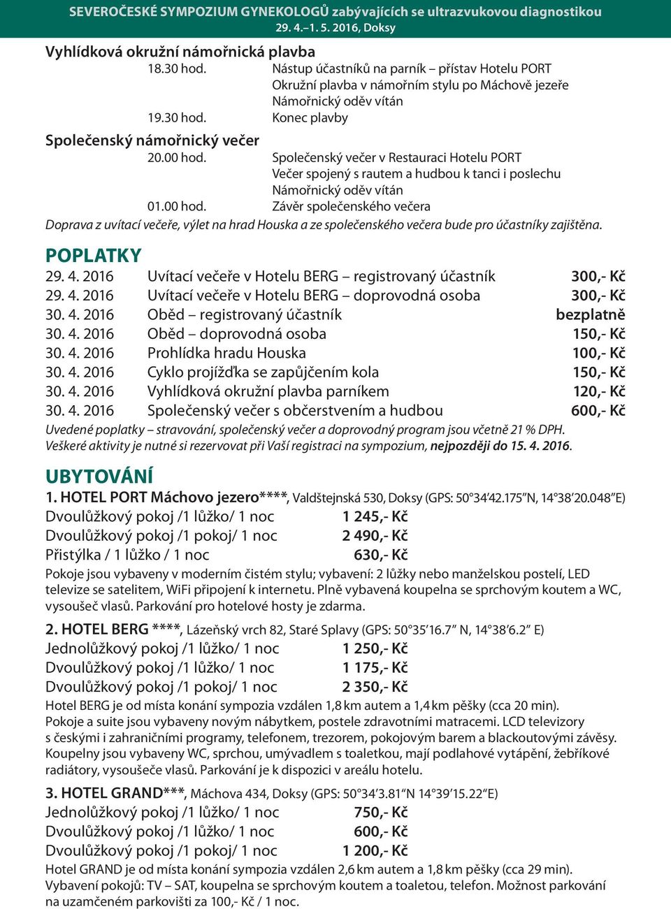 POPLATKY 29. 4. 2016 Uvítací večeře v Hotelu BERG registrovaný účastník 300,- Kč 29. 4. 2016 Uvítací večeře v Hotelu BERG doprovodná osoba 300,- Kč 30. 4. 2016 Oběd registrovaný účastník bezplatně 30.