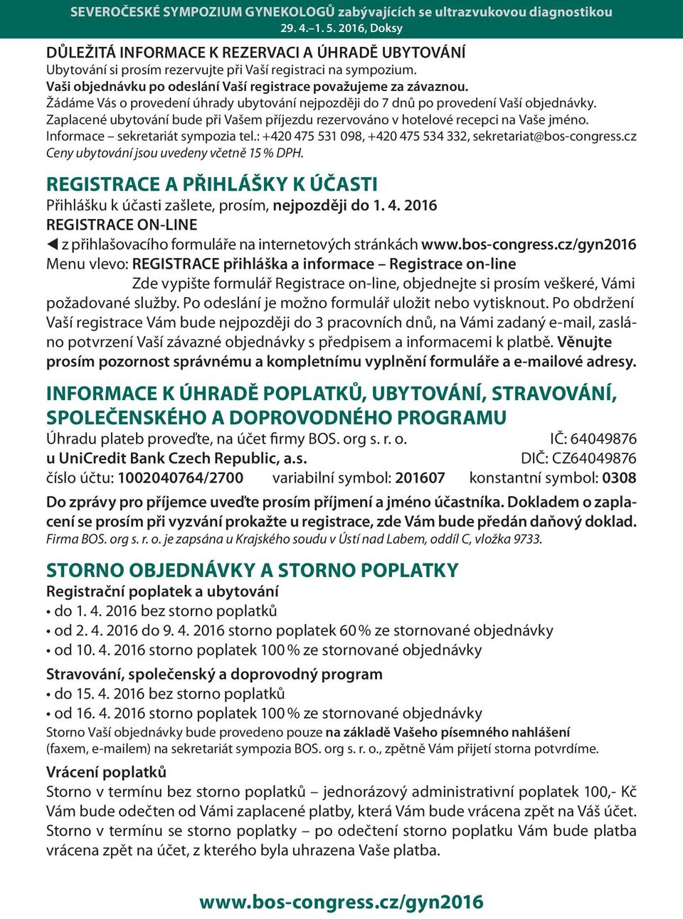 Informace sekretariát sympozia tel.: +420 475 531 098, +420 475 534 332, sekretariat@bos-congress.cz Ceny ubytování jsou uvedeny včetně 15 % DPH.