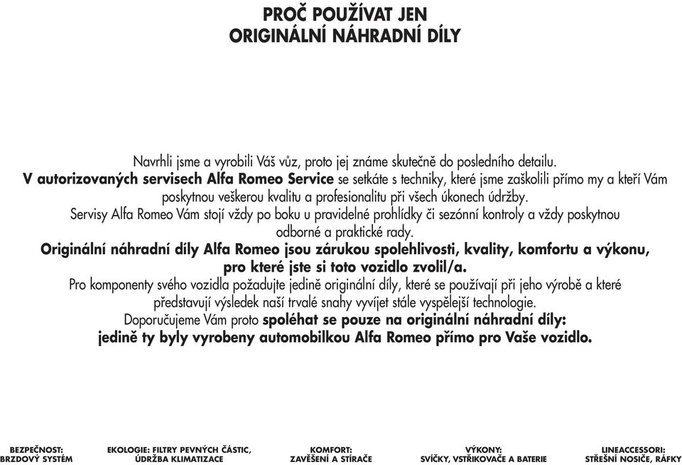 Servisy Alfa Romeo Vám stojí vždy po boku u pravidelné prohlídky či sezónní kontroly a vždy poskytnou odborné a praktické rady.